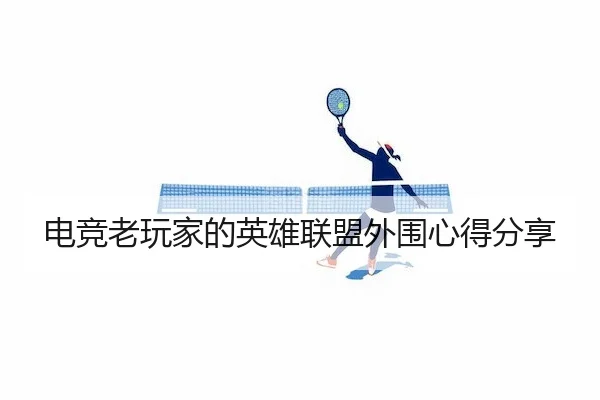 电竞老玩家的英雄联盟外围心得分享